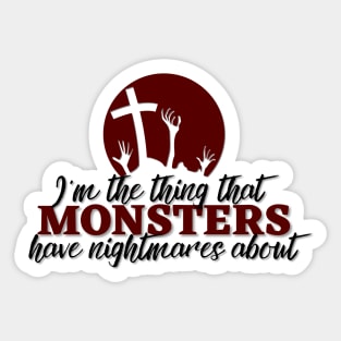 I'm the thing that monsters have nightmares about Sticker